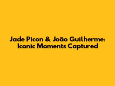 Jade Picon & João Guilherme: Iconic Moments Captured