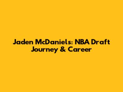 Jaden McDaniels: NBA Draft Journey & Career