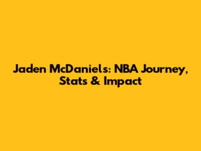 Jaden McDaniels: NBA Journey, Stats & Impact