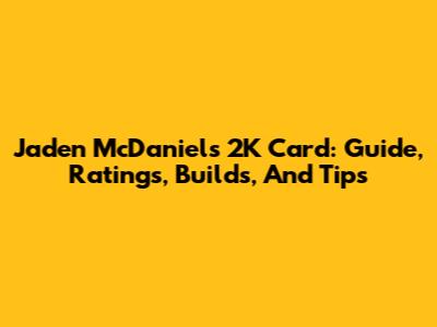 Jaden McDaniels 2K Card: Guide, Ratings, Builds, And Tips