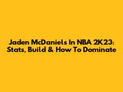 Jaden McDaniels In NBA 2K23: Stats, Build & How To Dominate
