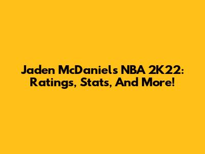 Jaden McDaniels NBA 2K22: Ratings, Stats, And More!