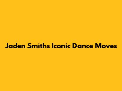Jaden Smith's Iconic Dance Moves