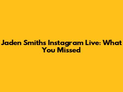Jaden Smith's Instagram Live: What You Missed