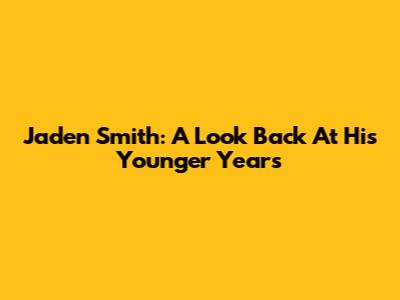 Jaden Smith: A Look Back At His Younger Years