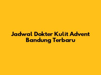 Jadwal Dokter Kulit Advent Bandung Terbaru