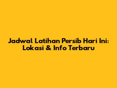 Jadwal Latihan Persib Hari Ini: Lokasi & Info Terbaru