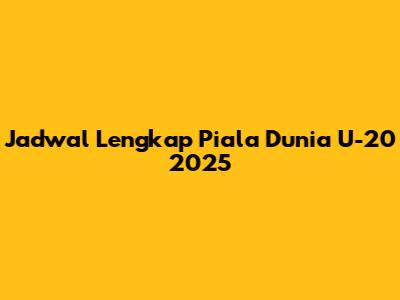 Jadwal Lengkap Piala Dunia U-20 2025