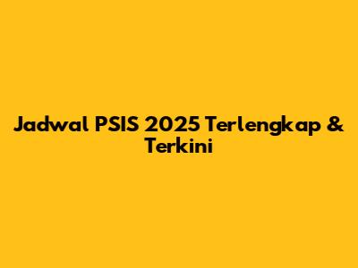 Jadwal PSIS 2025 Terlengkap & Terkini