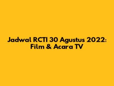 Jadwal RCTI 30 Agustus 2022: Film & Acara TV