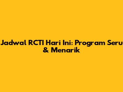 Jadwal RCTI Hari Ini: Program Seru & Menarik