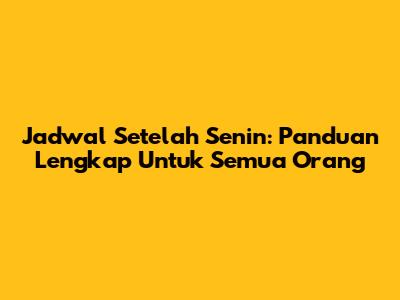 Jadwal Setelah Senin: Panduan Lengkap Untuk Semua Orang