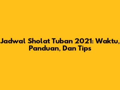Jadwal Sholat Tuban 2021: Waktu, Panduan, Dan Tips