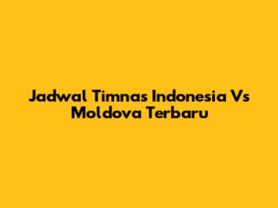 Jadwal Timnas Indonesia Vs Moldova Terbaru
