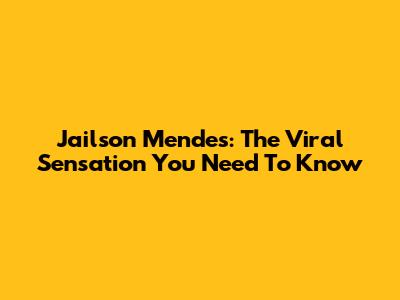 Jailson Mendes: The Viral Sensation You Need To Know