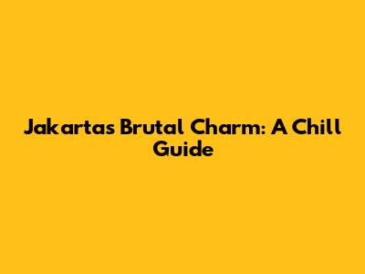 Jakarta's Brutal Charm: A Chill Guide