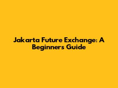 Jakarta Future Exchange: A Beginner's Guide