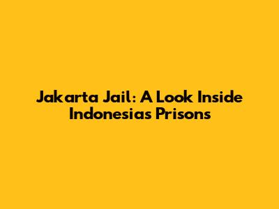 Jakarta Jail: A Look Inside Indonesia's Prisons