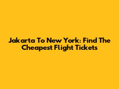 Jakarta To New York: Find The Cheapest Flight Tickets