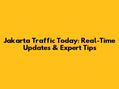 Jakarta Traffic Today: Real-Time Updates & Expert Tips