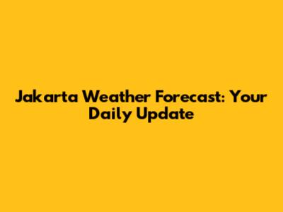 Jakarta Weather Forecast: Your Daily Update