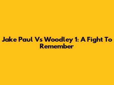 Jake Paul Vs Woodley 1: A Fight To Remember