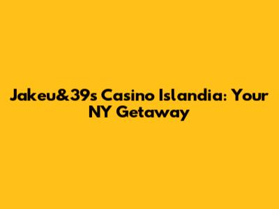 Jakeu&39s Casino Islandia: Your NY Getaway