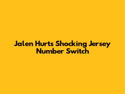 Jalen Hurts' Shocking Jersey Number Switch