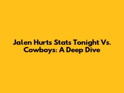 Jalen Hurts' Stats Tonight Vs. Cowboys: A Deep Dive