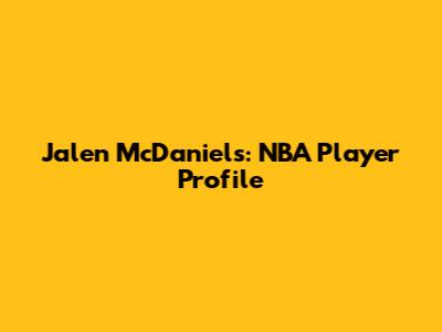 Jalen McDaniels: NBA Player Profile