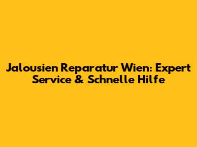 Jalousien Reparatur Wien: Expert Service & Schnelle Hilfe