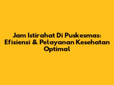 Jam Istirahat Di Puskesmas: Efisiensi & Pelayanan Kesehatan Optimal
