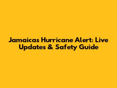 Jamaica's Hurricane Alert: Live Updates & Safety Guide