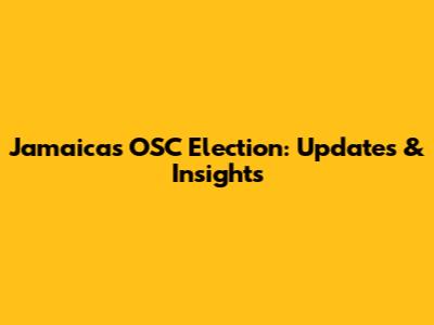 Jamaica's OSC Election: Updates & Insights