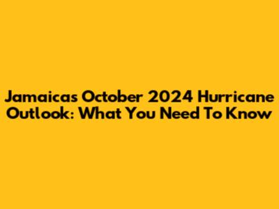 Jamaica's October 2024 Hurricane Outlook: What You Need To Know