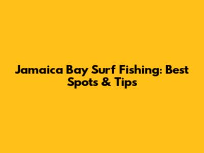 Jamaica Bay Surf Fishing: Best Spots & Tips