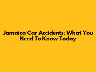 Jamaica Car Accidents: What You Need To Know Today