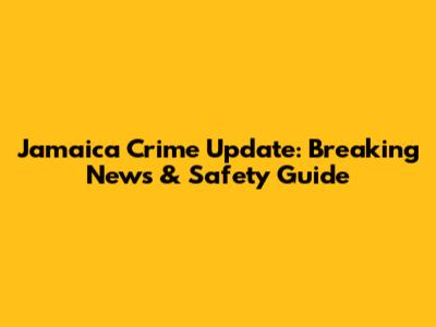 Jamaica Crime Update: Breaking News & Safety Guide