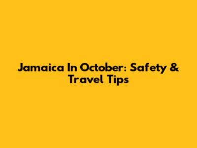 Jamaica In October: Safety & Travel Tips