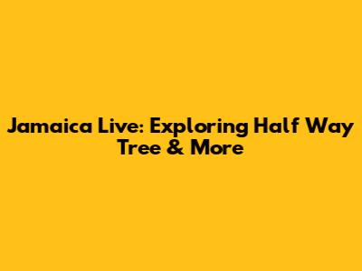 Jamaica Live: Exploring Half Way Tree & More
