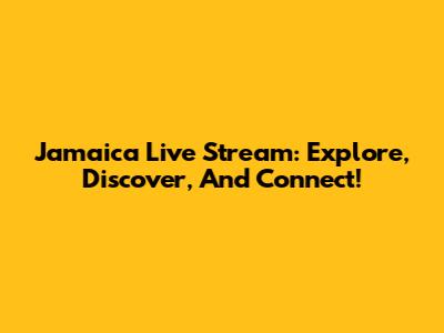 Jamaica Live Stream: Explore, Discover, And Connect!