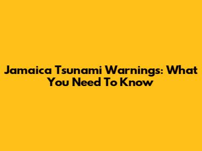 Jamaica Tsunami Warnings: What You Need To Know