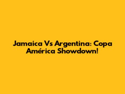 Jamaica Vs Argentina: Copa América Showdown!