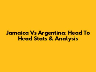 Jamaica Vs Argentina: Head To Head Stats & Analysis