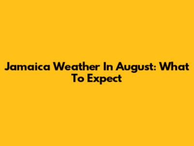 Jamaica Weather In August: What To Expect