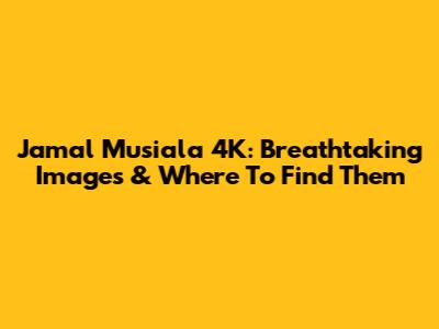 Jamal Musiala 4K: Breathtaking Images & Where To Find Them
