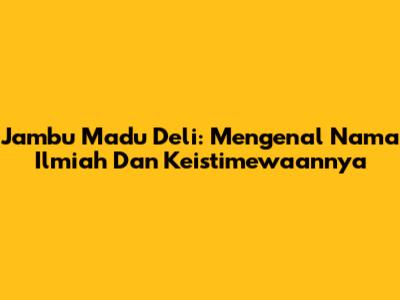 Jambu Madu Deli: Mengenal Nama Ilmiah Dan Keistimewaannya