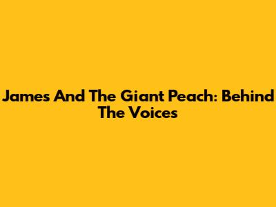 James And The Giant Peach: Behind The Voices