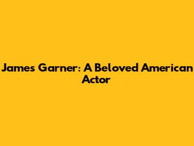 James Garner: A Beloved American Actor