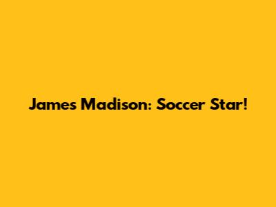 James Madison: Soccer Star!